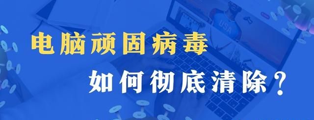 怎样清除电脑病毒？如何彻底清除电脑顽固病毒？