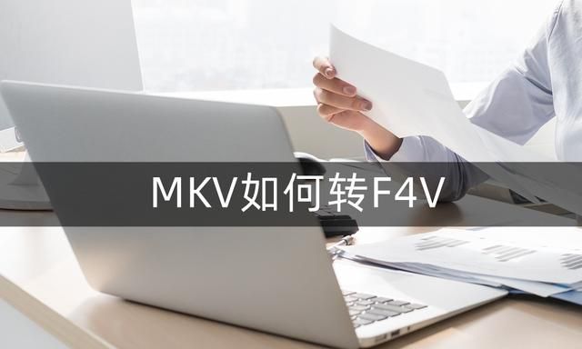 免费转换器如何将mkv转成f4v 两个方法一定能帮你
