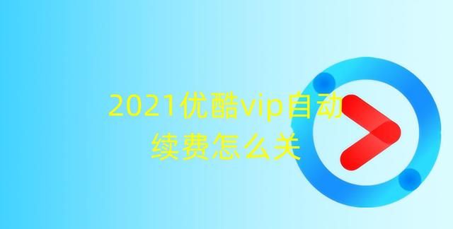 2021优酷vip自动续费怎么关