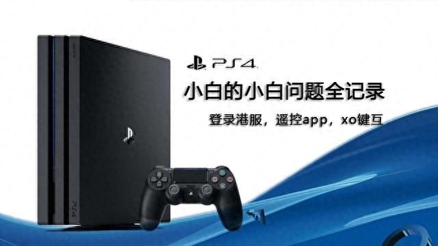 ps4小白的小白问题全记录 篇四：登录港服，遥控app，xo键互换